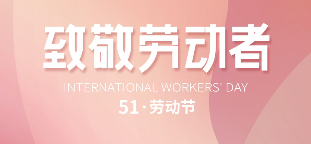 “五一”勞動節(jié)｜致敬默默耕耘、無私奉獻的勞動者!
